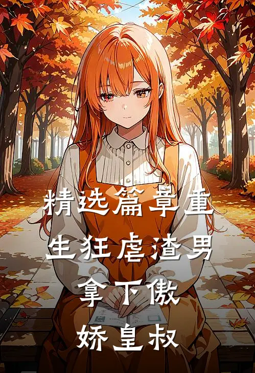 精选篇章重生狂虐渣男，拿下傲娇皇叔