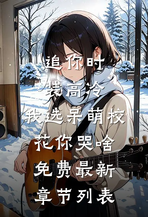追你时装高冷，我选呆萌校花你哭啥免费最新章节列表