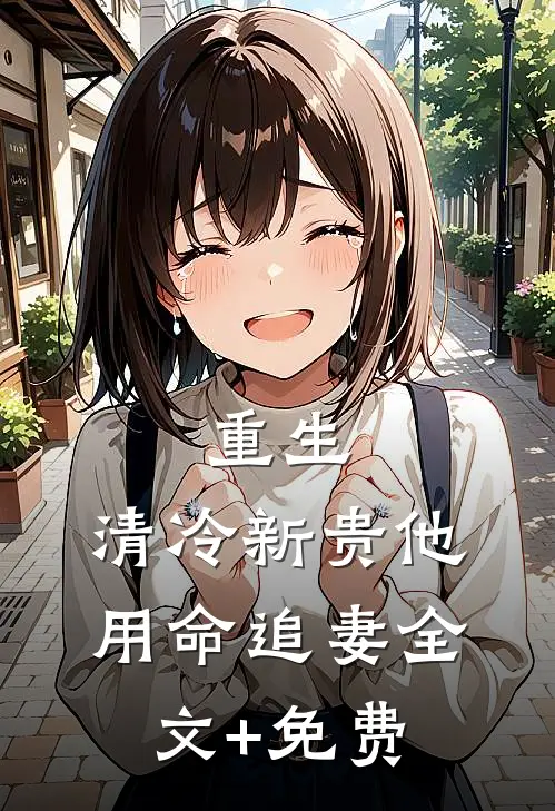 重生：清冷新贵他用命追妻全文+免费