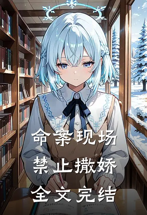 命案现场禁止撒娇全文完结