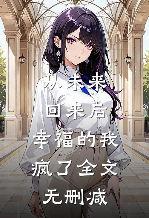 从未来回来后,幸福的我疯了全文无删减免费阅读