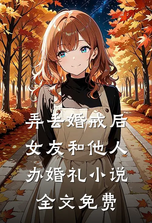 弄丢婚戒后，女友和他人办婚礼小说全文免费