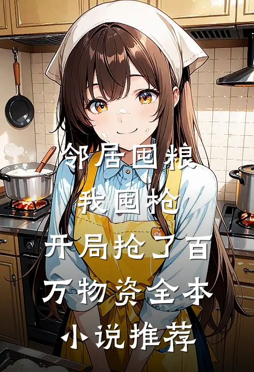 邻居囤粮我囤枪，开局抢了百万物资全本小说推荐