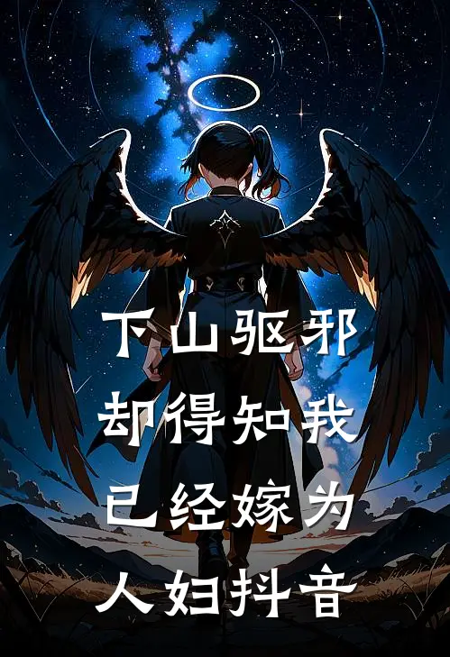 下山驱邪，却得知我已经嫁为人妇抖音