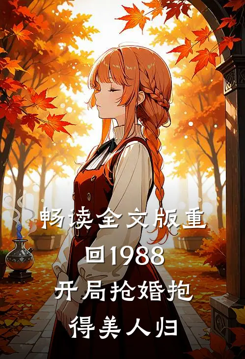 畅读全文版重回1988，开局抢婚抱得美人归