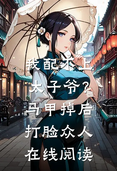 我配不上太子爷？马甲掉后打脸众人在线阅读