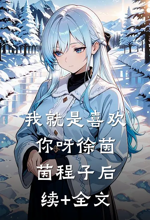 我就是喜欢你呀徐茵茵程子后续+全文