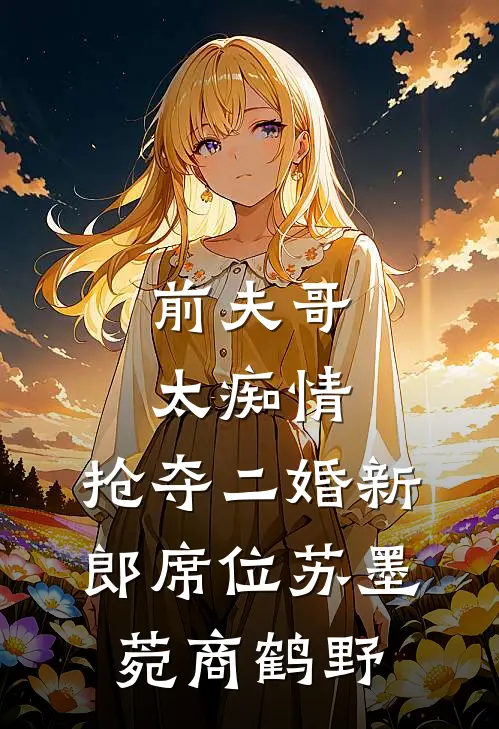 前夫哥太痴情，抢夺二婚新郎席位苏墨菀商鹤野