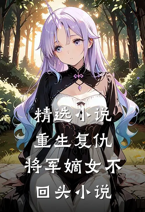 精选小说重生复仇:将军嫡女不回头小说