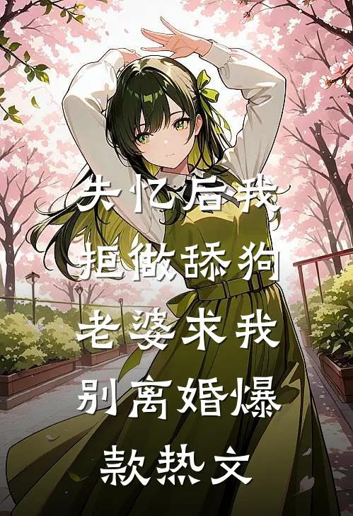 失忆后我拒做舔狗，老婆求我别离婚爆款热文