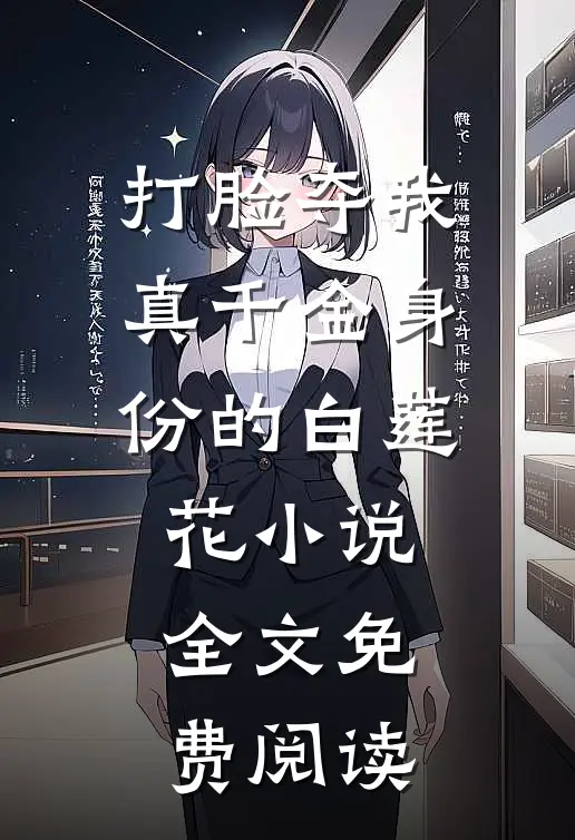 打脸夺我真千金身份的白莲花小说全文免费阅读