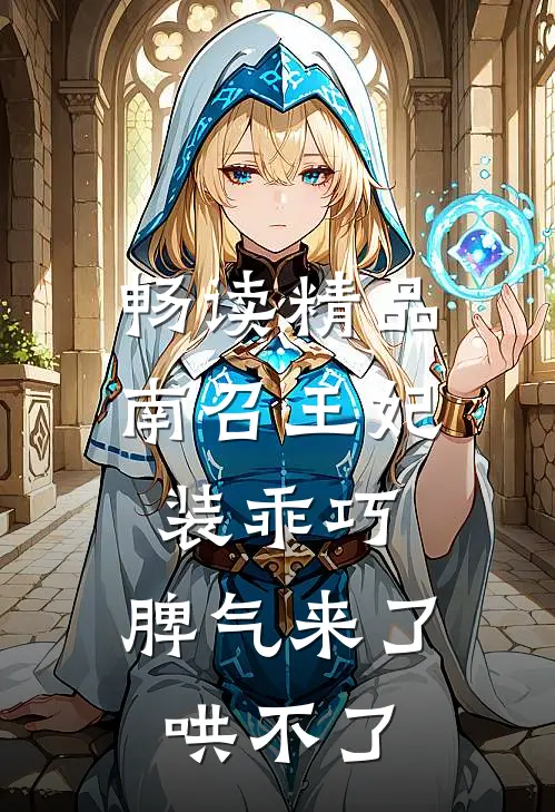 畅读精品南召王妃装乖巧，脾气来了哄不了