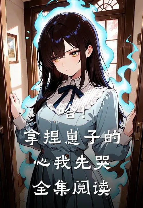 哈！拿捏崽子的心，我先哭全集阅读