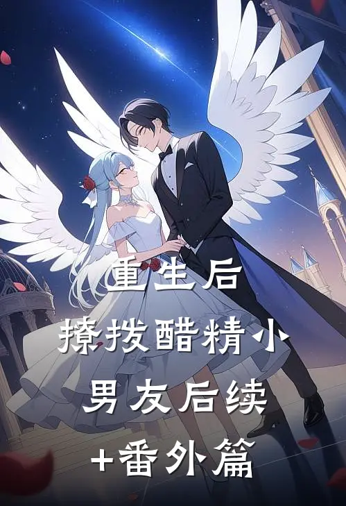 重生后，撩拨醋精小男友后续+番外篇