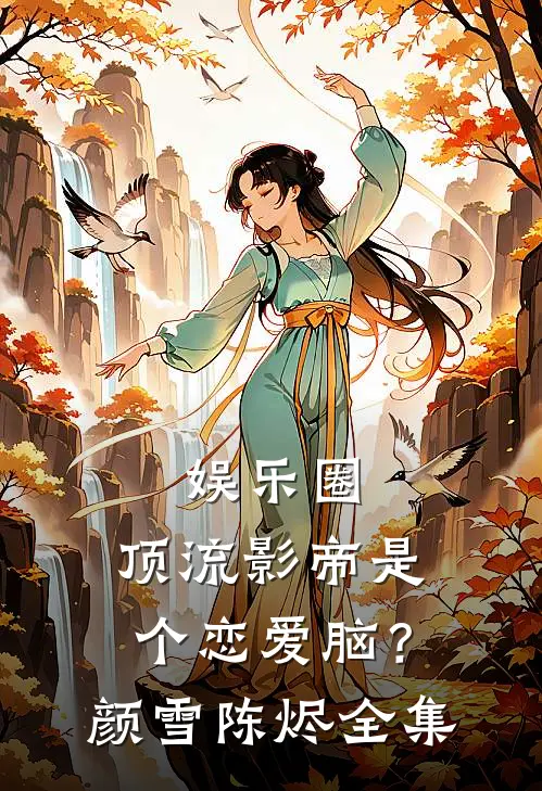 娱乐圈：顶流影帝是个恋爱脑？颜雪陈烬 全集