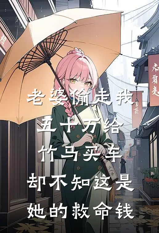 老婆偷走我五十万给竹马买车，却不知这是她的救命钱