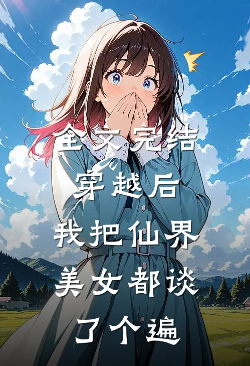 全文完结穿越后，我把仙界美女都谈了个遍