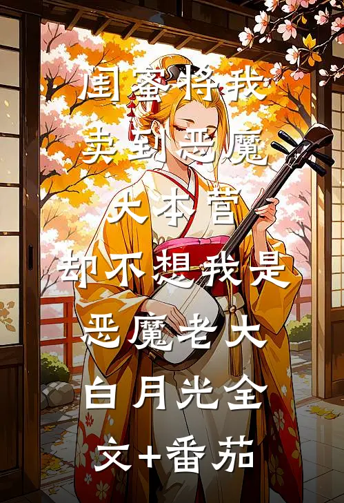 闺蜜将我卖到恶魔大本营，却不想我是恶魔老大白月光全文+番茄