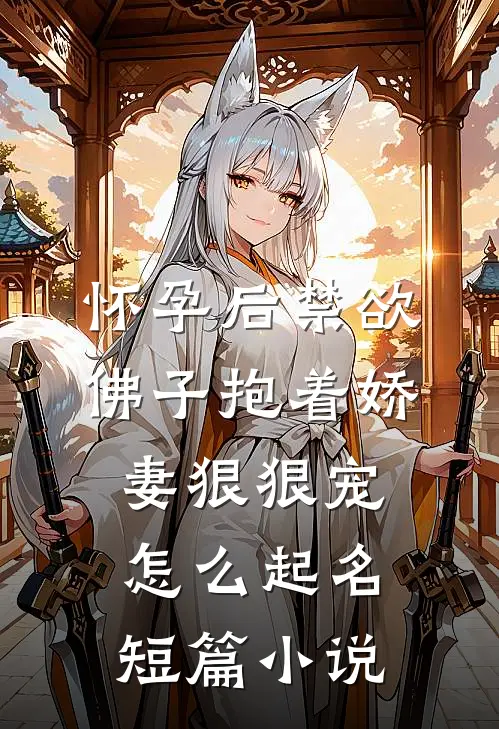 怀孕后禁欲佛子抱着娇妻狠狠宠怎么起名短篇小说