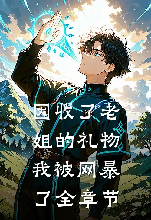 因收了老姐的礼物,我被网暴了全章节