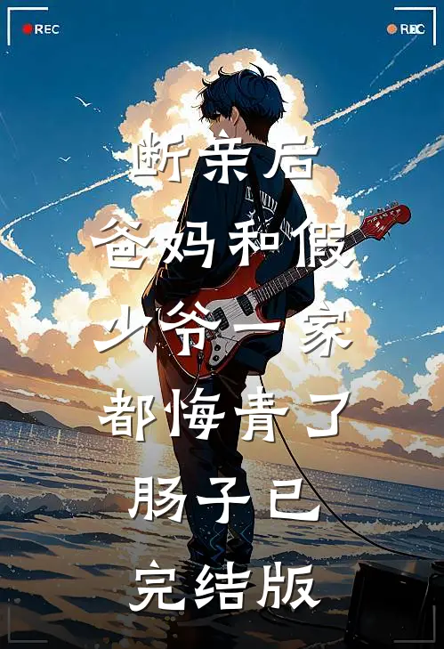 断亲后，爸妈和假少爷一家都悔青了肠子已完结版