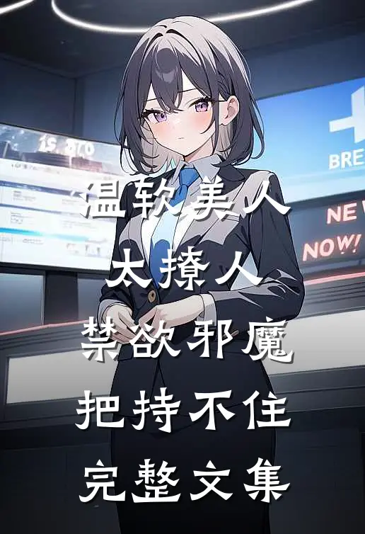 温软美人太撩人，禁欲邪魔把持不住完整文集