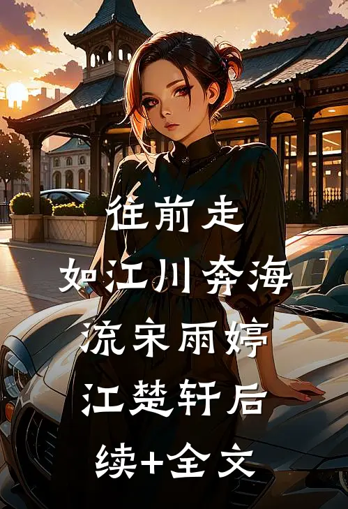 往前走，如江川奔海流宋雨婷江楚轩后续+全文