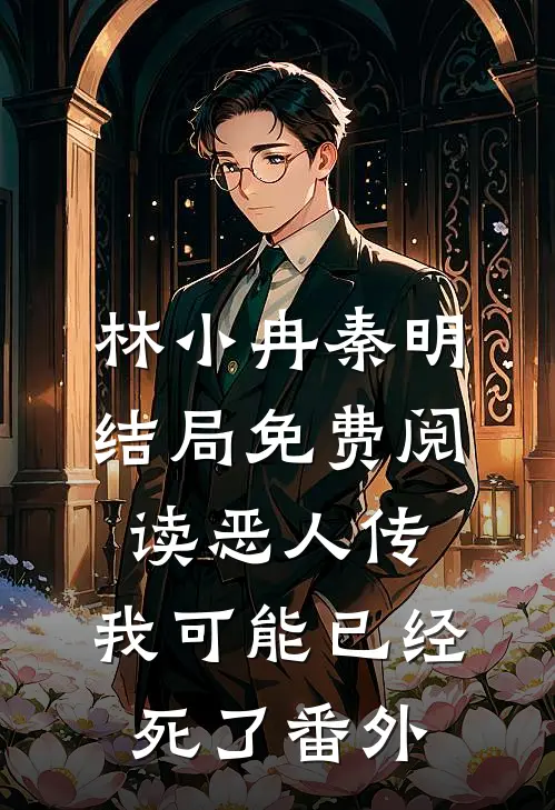 林小冉秦明结局免费阅读恶人传:我可能已经死了番外
