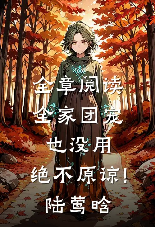 全章阅读全家团宠也没用,绝不原谅!陆莺晗