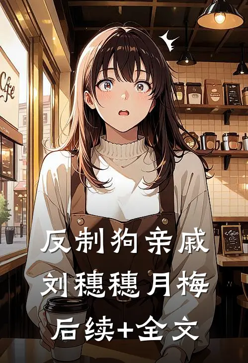 反制狗亲戚刘穗穗月梅后续+全文