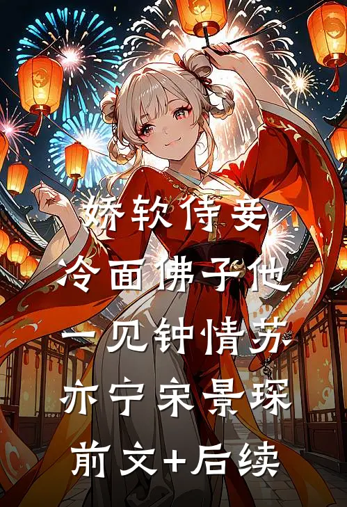 娇软侍妾，冷面佛子他一见钟情苏亦宁宋景琛前文+后续