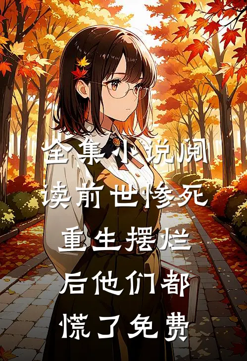 全集小说阅读前世惨死,重生摆烂后他们都慌了免费