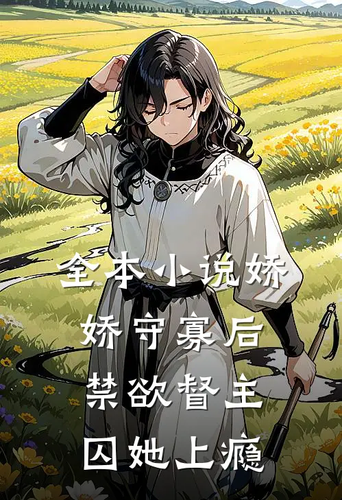 全本小说娇娇守寡后禁欲督主囚她上瘾