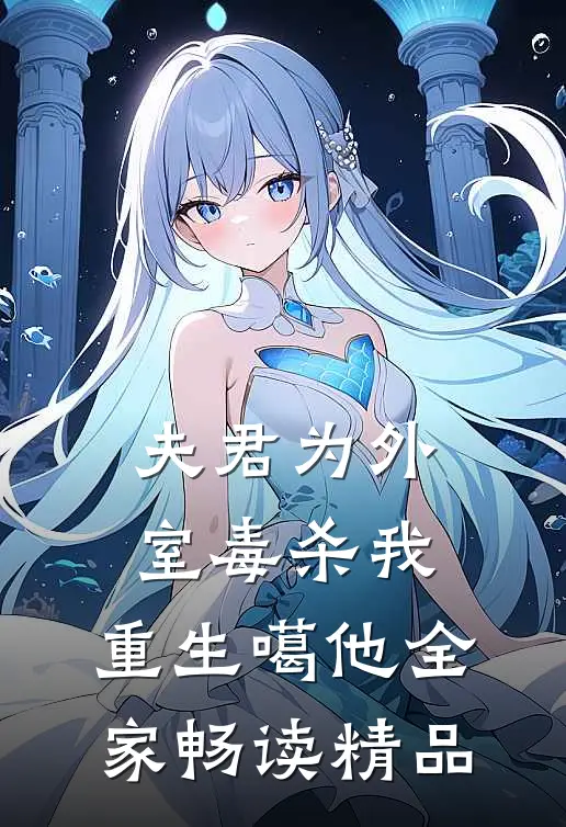 夫君为外室毒杀我，重生噶他全家畅读精品