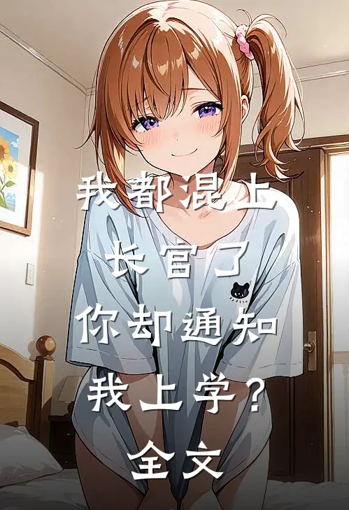 我都混上长官了，你却通知我上学？全文