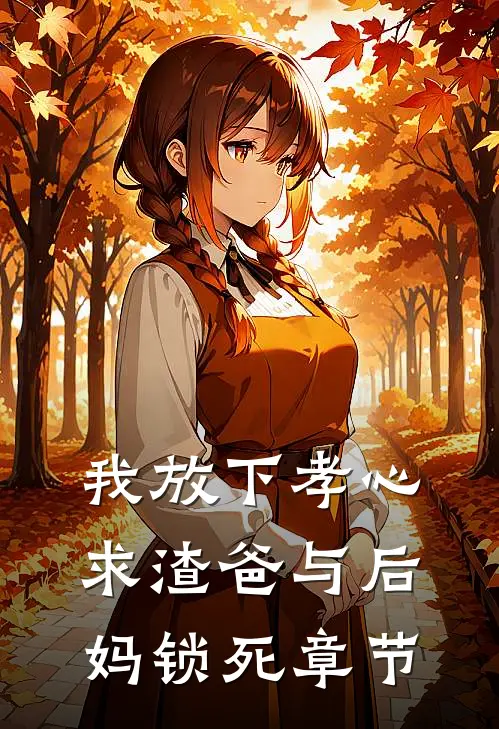 我放下孝心，求渣爸与后妈锁死章节