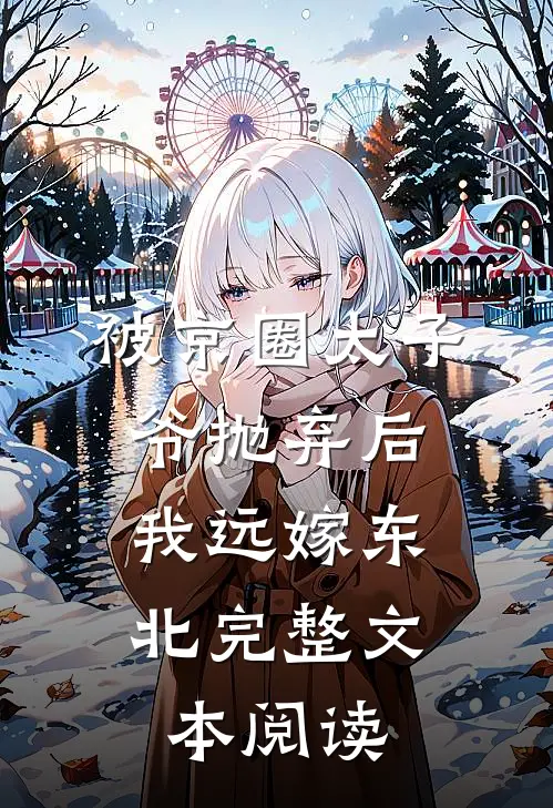被京圈太子爷抛弃后，我远嫁东北完整文本阅读