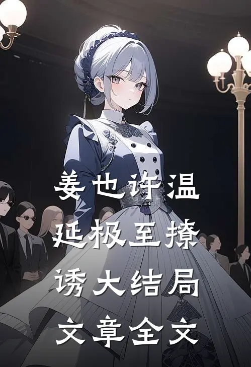 姜也许温延极至撩诱大结局文章全文