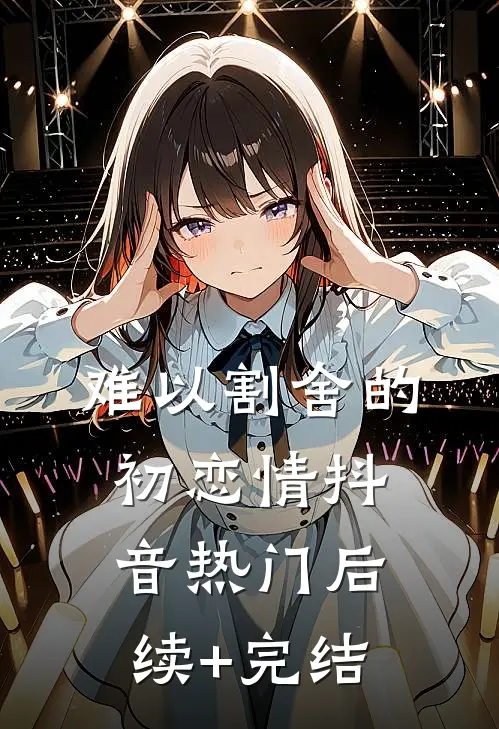 难以割舍的初恋情抖音热门后续+完结