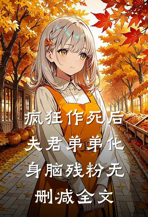 疯狂作死后，夫君弟弟化身脑残粉无删减全文