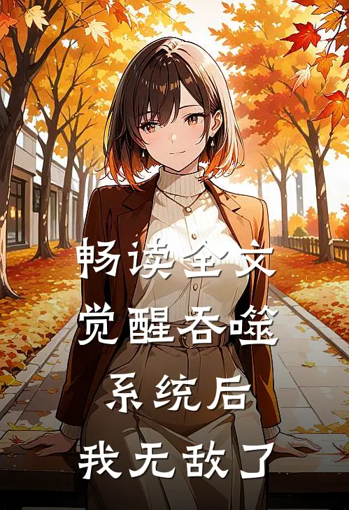 畅读全文觉醒吞噬系统后，我无敌了