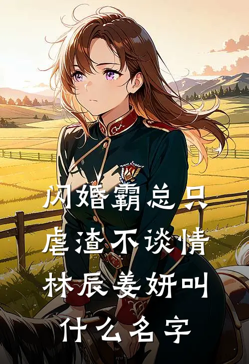 闪婚霸总只虐渣不谈情林辰姜妍叫什么名字