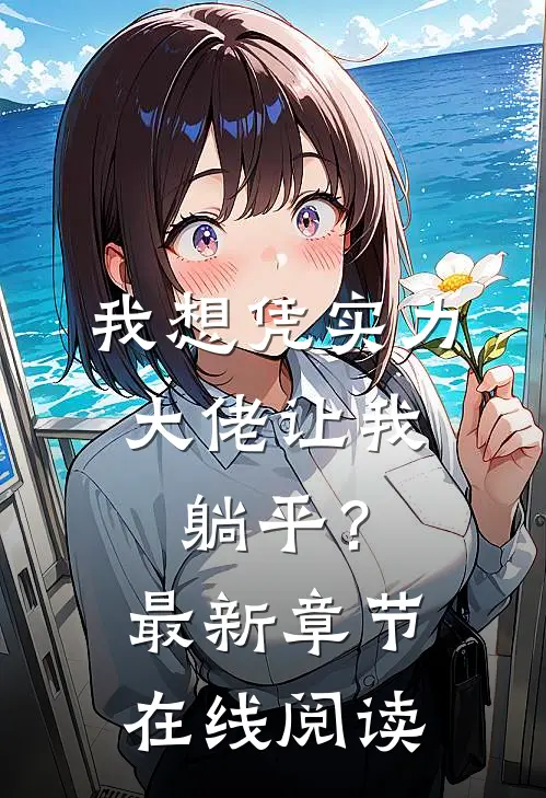 我想凭实力，大佬让我躺平？最新章节在线阅读