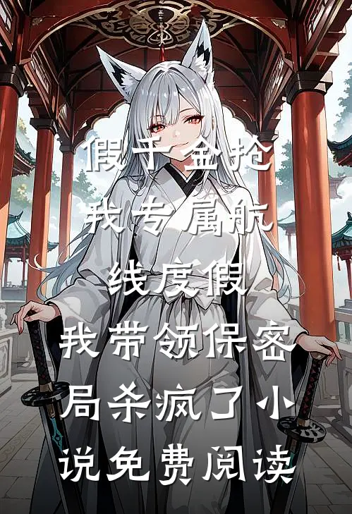 假千金抢我专属航线度假，我带领保密局杀疯了小说免费阅读