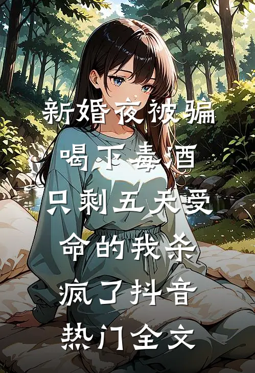 新婚夜被骗喝下毒酒，只剩五天受命的我杀疯了抖音热门全文