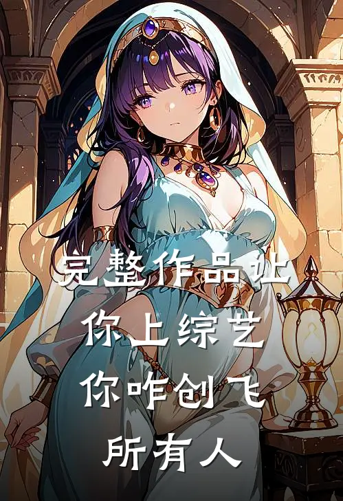 完整作品让你上综艺，你咋创飞所有人