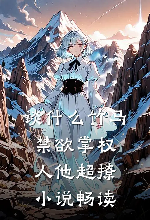 谈什么竹马，禁欲掌权人他超撩小说畅读