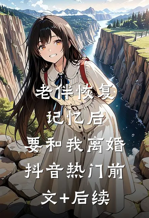 老伴恢复记忆后，要和我离婚抖音热门前文+后续