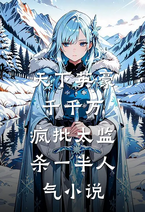 天下英豪千千万，疯批太监杀一半人气小说
