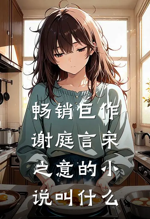畅销巨作谢庭言宋之意的小说叫什么